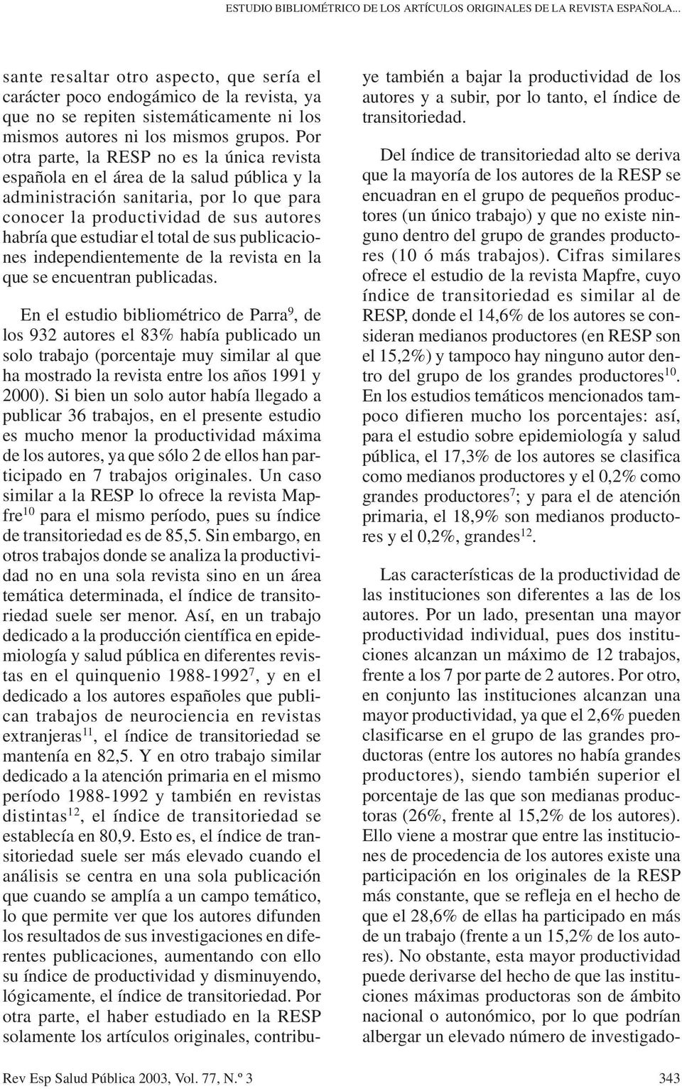 Por otra parte, la RESP no es la única revista española en el área de la salud pública y la administración sanitaria, por lo que para conocer la productividad de sus autores habría que estudiar el