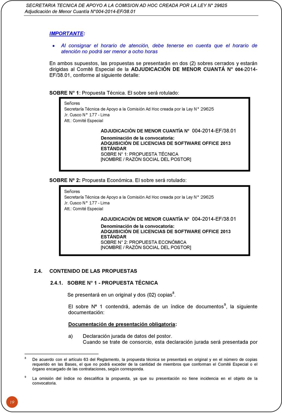 El sobre será rotulado: Señores Secretaría Técnica de Apoyo a la Comisión Ad Hoc creada por la Ley N 29625 Jr. Cusco N 177 - Lima Att.: Comité Especial ADJUDICACIÓN DE MENOR CUANTÍA N 004-2014-EF/38.