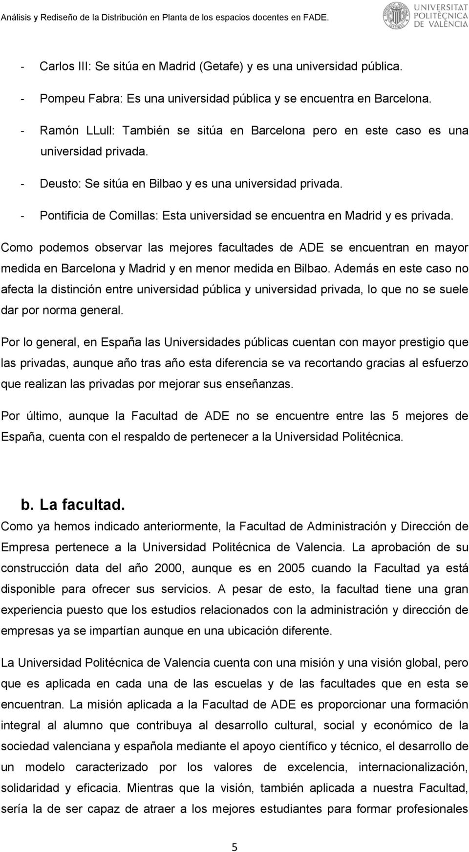 - Pontificia de Comillas: Esta universidad se encuentra en Madrid y es privada.