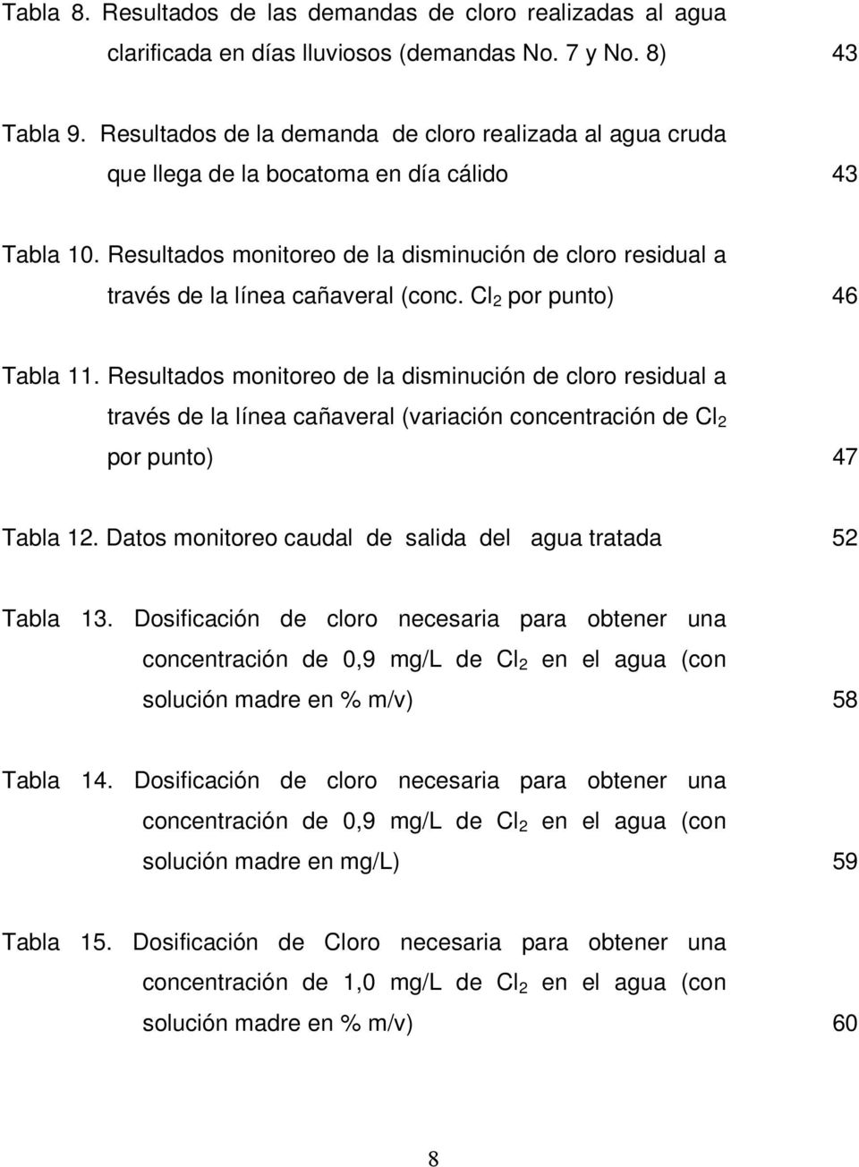 Resultados monitoreo de la disminución de cloro residual a través de la línea cañaveral (conc. Cl 2 por punto) 46 Tabla 11.