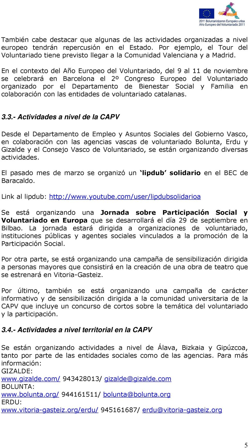 En el contexto del Año Europeo del Voluntariado, del 9 al 11 de noviembre se celebrará en Barcelona el 2º Congreso Europeo del Voluntariado organizado por el Departamento de Bienestar Social y
