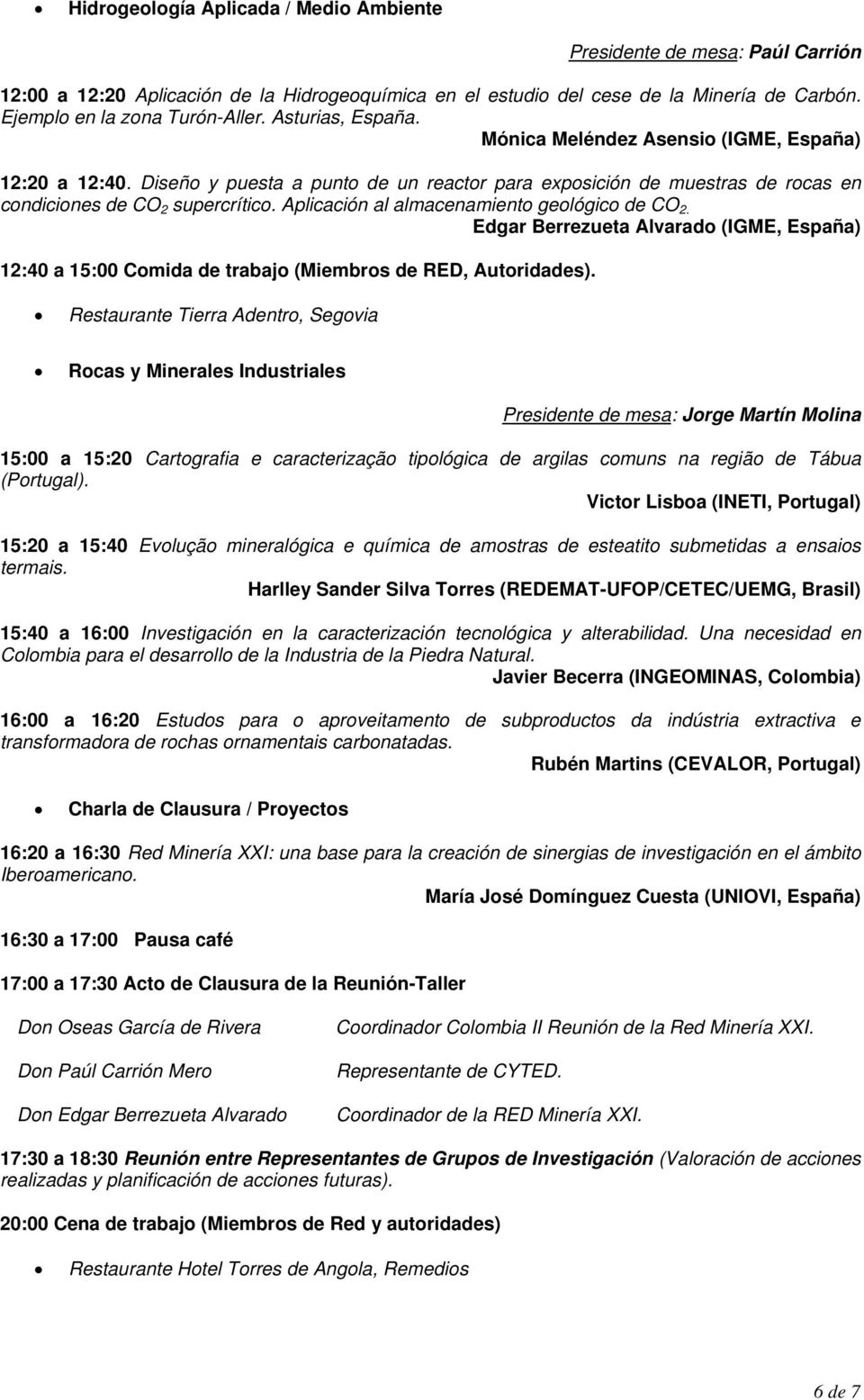 Aplicación al almacenamiento geológico de CO 2. Edgar Berrezueta Alvarado (IGME, España) 12:40 a 15:00 Comida de trabajo (Miembros de RED, Autoridades).