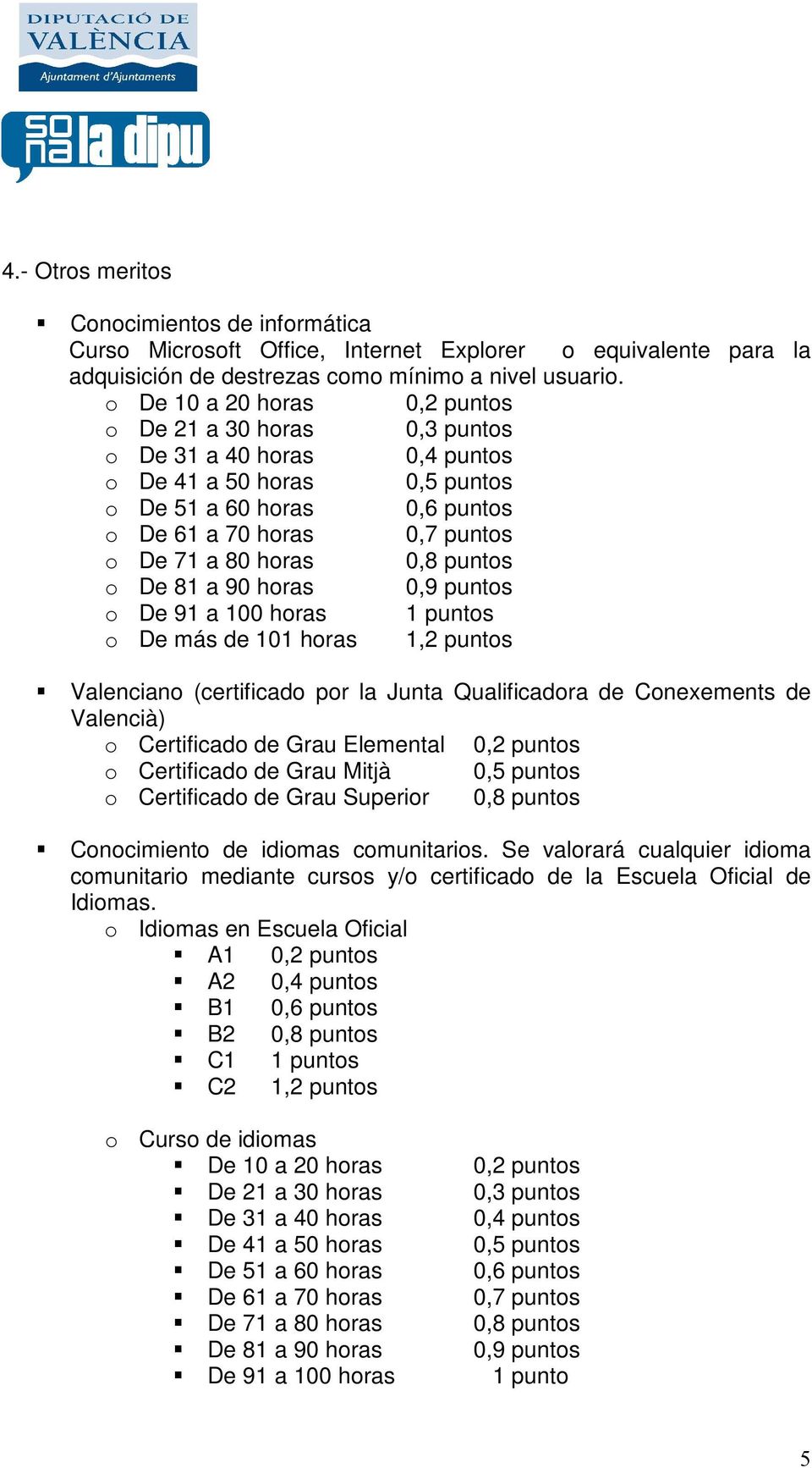 81 a 90 horas 0,9 puntos o De 91 a 100 horas 1 puntos o De más de 101 horas 1,2 puntos Valenciano (certificado por la Junta Qualificadora de Conexements de Valencià) o Certificado de Grau Elemental