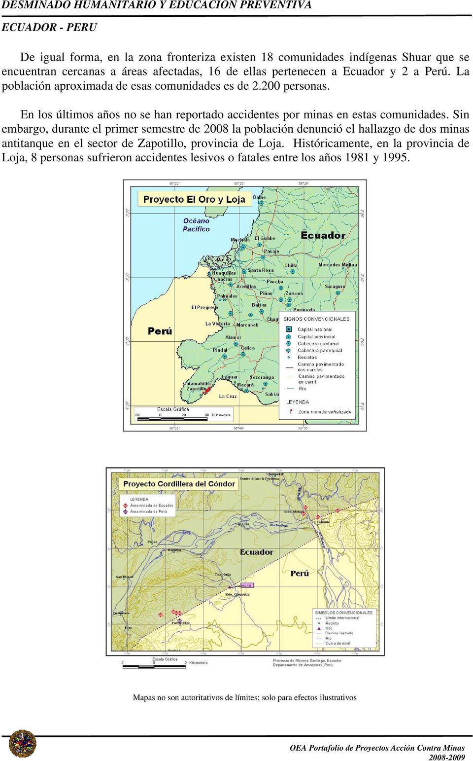 Sin embargo, durante el primer semestre de 2008 la población denunció el hallazgo de dos minas antitanque en el sector de Zapotillo, provincia de Loja.