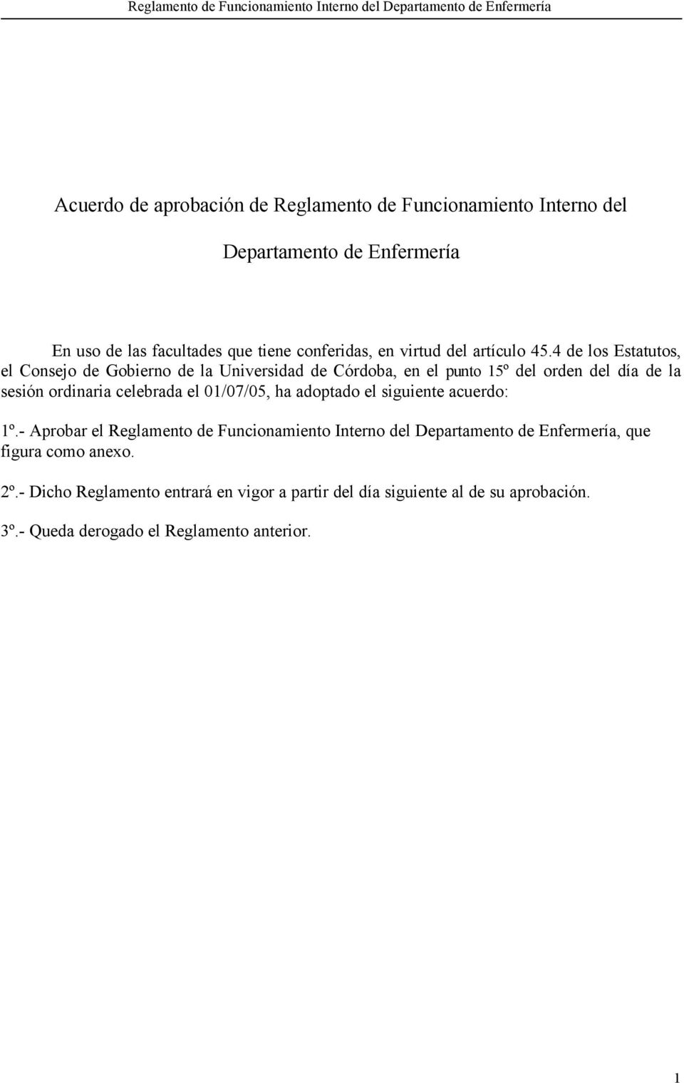 4 de los Estatutos, el Consejo de Gobierno de la Universidad de Córdoba, en el punto 15º del orden del día de la sesión ordinaria celebrada el