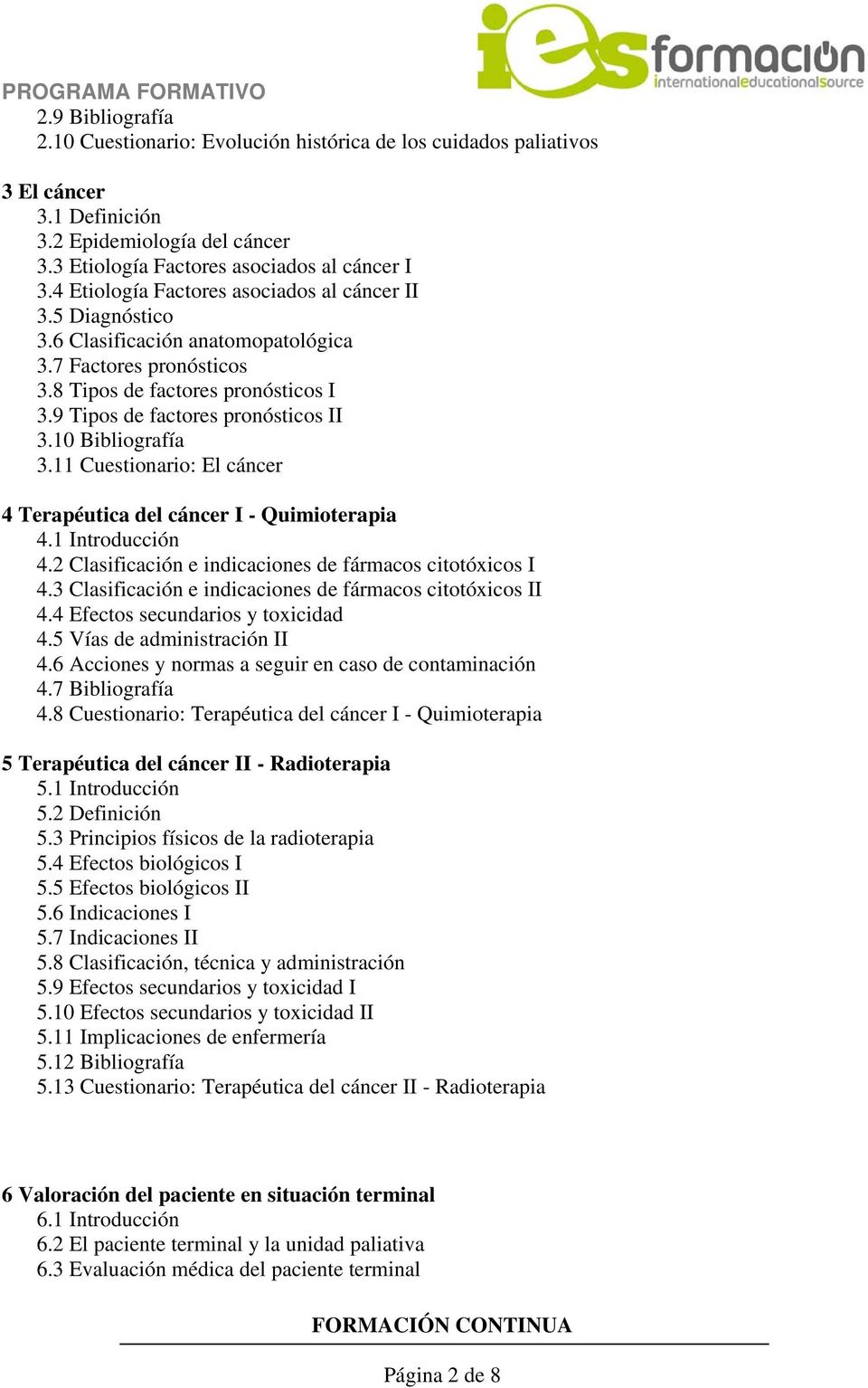 10 Bibliografía 3.11 Cuestionario: El cáncer 4 Terapéutica del cáncer I - Quimioterapia 4.1 Introducción 4.2 Clasificación e indicaciones de fármacos citotóxicos I 4.