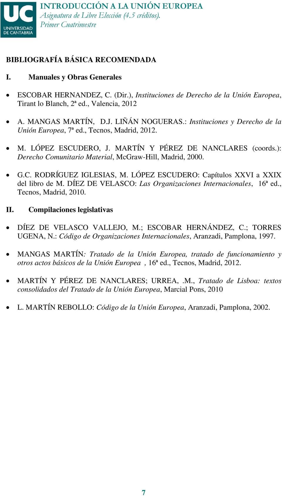 ): Derecho Comunitario Material, McGraw-Hill, Madrid, 2000. G.C. RODRÍGUEZ IGLESIAS, M. LÓPEZ ESCUDERO: Capítulos XXVI a XXIX del libro de M.