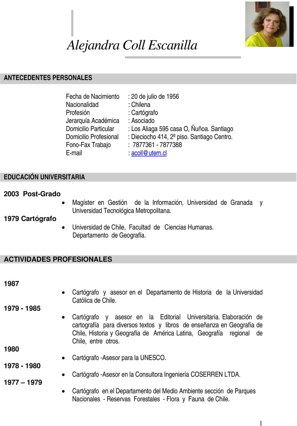 cl EDUCACIÓN UNIVERSITARIA 2003 Post-Grado Magíster en Gestión de la Información, Universidad de Granada y Universidad Tecnológica Metropolitana.