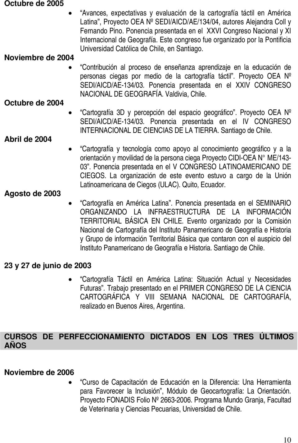 Noviembre de 2004 Contribución al proceso de enseñanza aprendizaje en la educación de personas ciegas por medio de la cartografía táctil. Proyecto OEA Nº SEDI/AICD/AE-134/03.