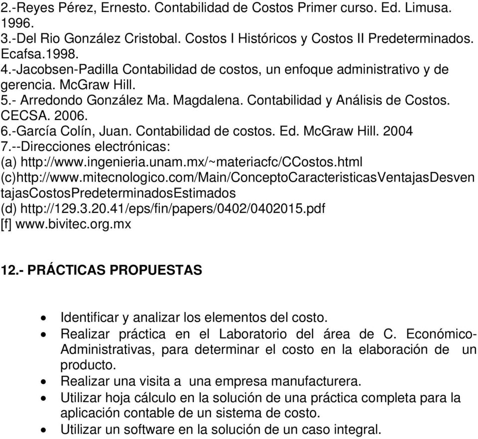 -García Colín, Juan. Contabilidad de costos. Ed. McGraw Hill. 2004 7.--Direcciones electrónicas: (a) http://www.ingenieria.unam.mx/~materiacfc/ccostos.html (c)http://www.mitecnologico.