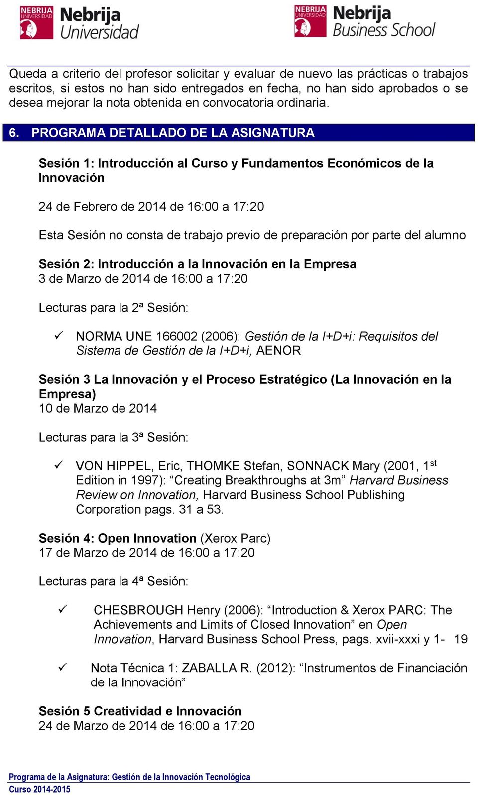 PROGRAMA DETALLADO DE LA ASIGNATURA Sesión 1: Introducción al Curso y Fundamentos Económicos de la Innovación 24 de Febrero de 2014 de 16:00 a 17:20 Esta Sesión no consta de trabajo previo de