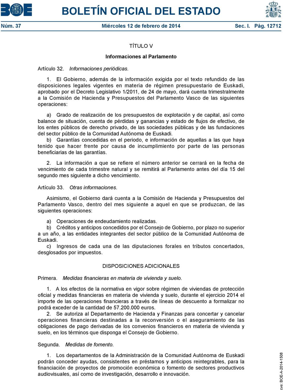 de 24 de mayo, dará cuenta trimestralmente a la Comisión de Hacienda y Presupuestos del Parlamento Vasco de las siguientes operaciones: a) Grado de realización de los presupuestos de explotación y de