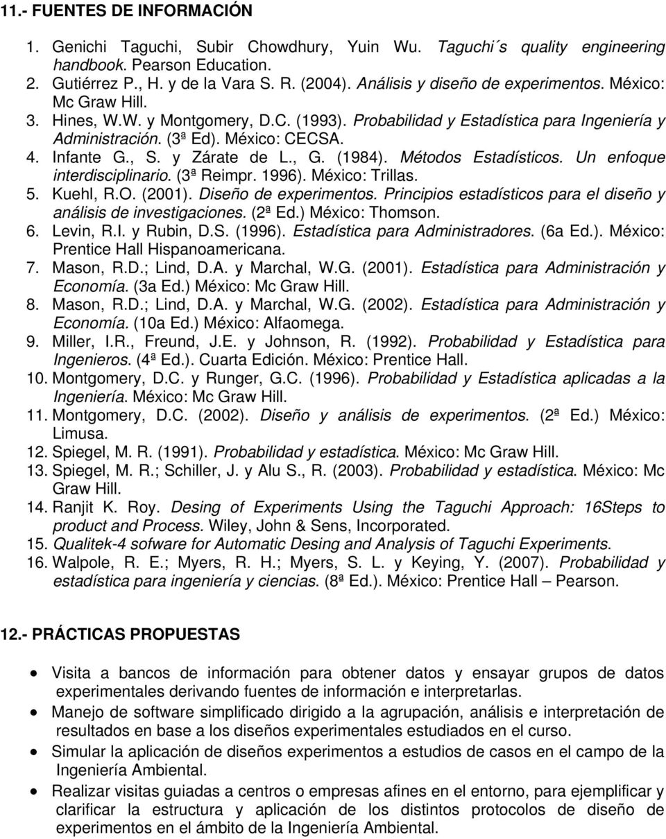 , S. y Zárate de L., G. (1984). Métodos Estadísticos. Un enfoque interdisciplinario. (3ª Reimpr. 1996). México: Trillas. 5. Kuehl, R.O. (2001). Diseño de experimentos.