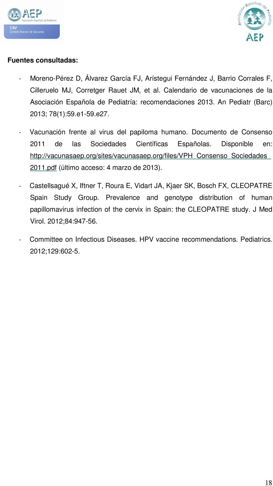 Documento de Consenso 2011 de las Sociedades Científicas Españolas. Disponible en: http://vacunasaep.org/sites/vacunasaep.org/files/vph_consenso_sociedades_ 2011.pdf (último acceso: 4 marzo de 2013).