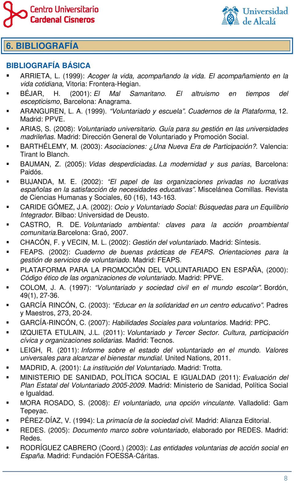 (2008): Voluntariado universitario. Guía para su gestión en las universidades madrileñas. Madrid: Dirección General de Voluntariado y Promoción Social. BARTHÉLEMY, M.