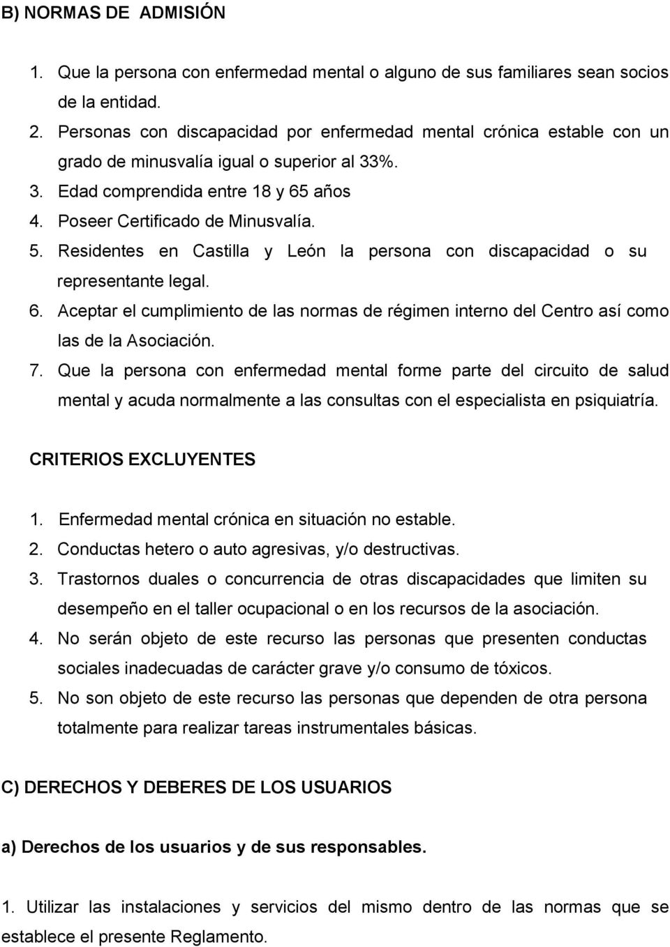 Residentes en Castilla y León la persona con discapacidad o su representante legal. 6. Aceptar el cumplimiento de las normas de régimen interno del Centro así como las de la Asociación. 7.