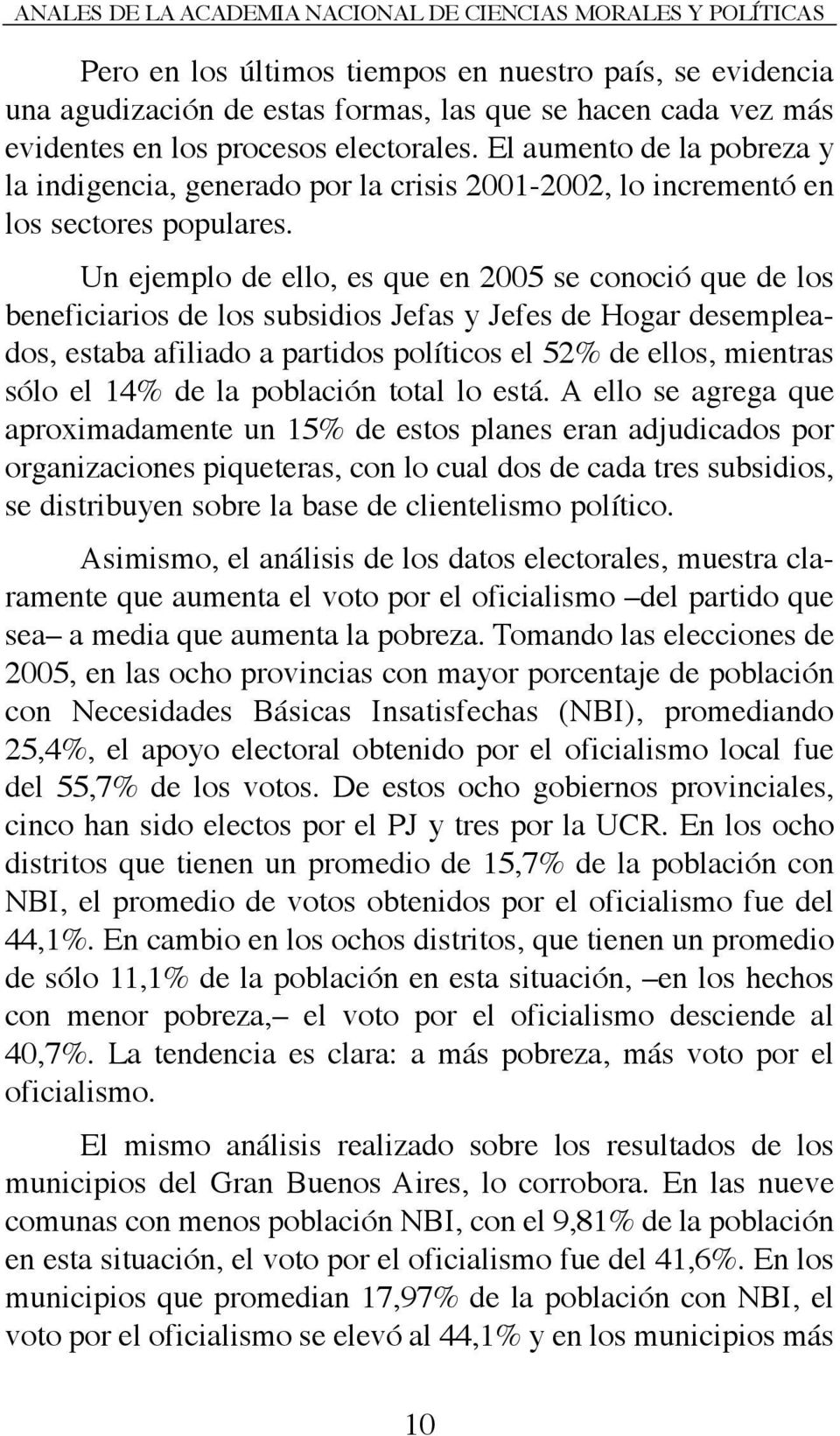 Un ejemplo de ello, es que en 2005 se conoció que de los beneficiarios de los subsidios Jefas y Jefes de Hogar desempleados, estaba afiliado a partidos políticos el 52% de ellos, mientras sólo el 14%