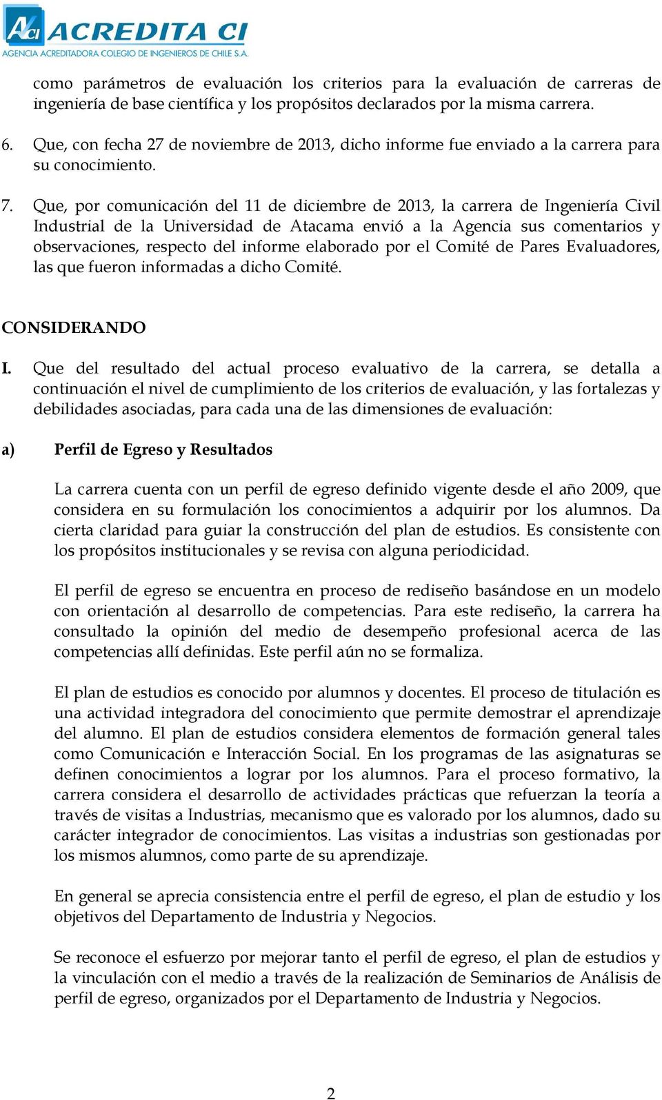 Que, por comunicación del 11 de diciembre de 2013, la carrera de Ingeniería Civil Industrial de la Universidad de Atacama envió a la Agencia sus comentarios y observaciones, respecto del informe