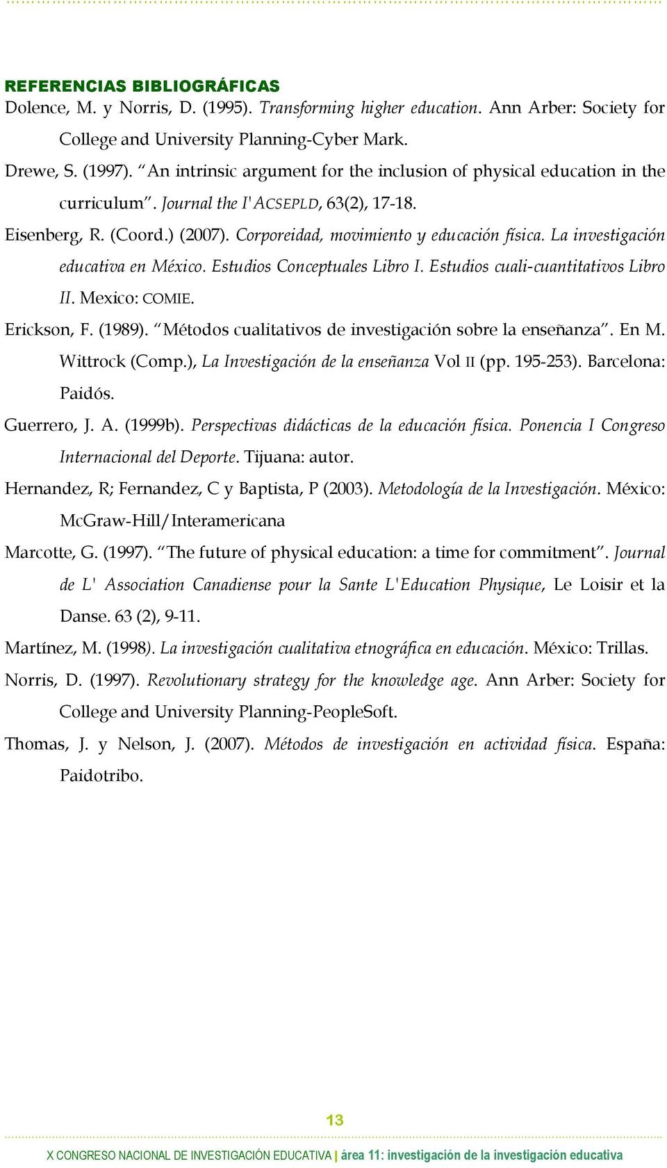 La investigación educativa en México. Estudios Conceptuales Libro I. Estudios cuali-cuantitativos Libro II. Mexico: COMIE. Erickson, F. (1989).