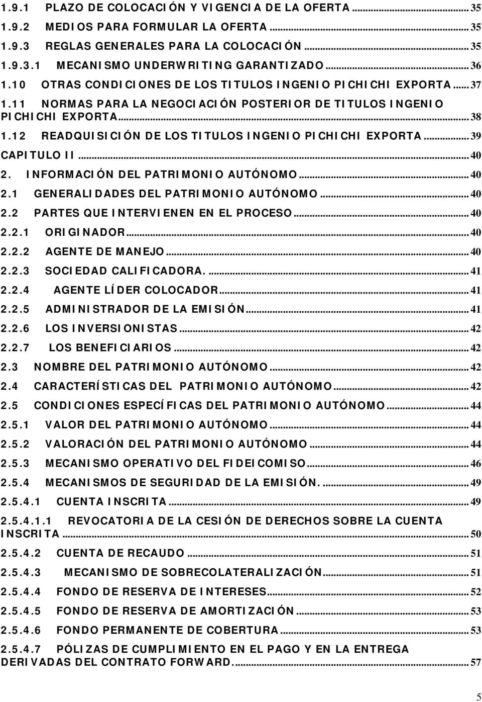 12 READQUISICIÓN DE LOS TITULOS INGENIO PICHICHI EXPORTA... 39 CAPITULO II... 40 2. INFORMACIÓN DEL PATRIMONIO AUTÓNOMO... 40 2.1 GENERALIDADES DEL PATRIMONIO AUTÓNOMO... 40 2.2 PARTES QUE INTERVIENEN EN EL PROCESO.