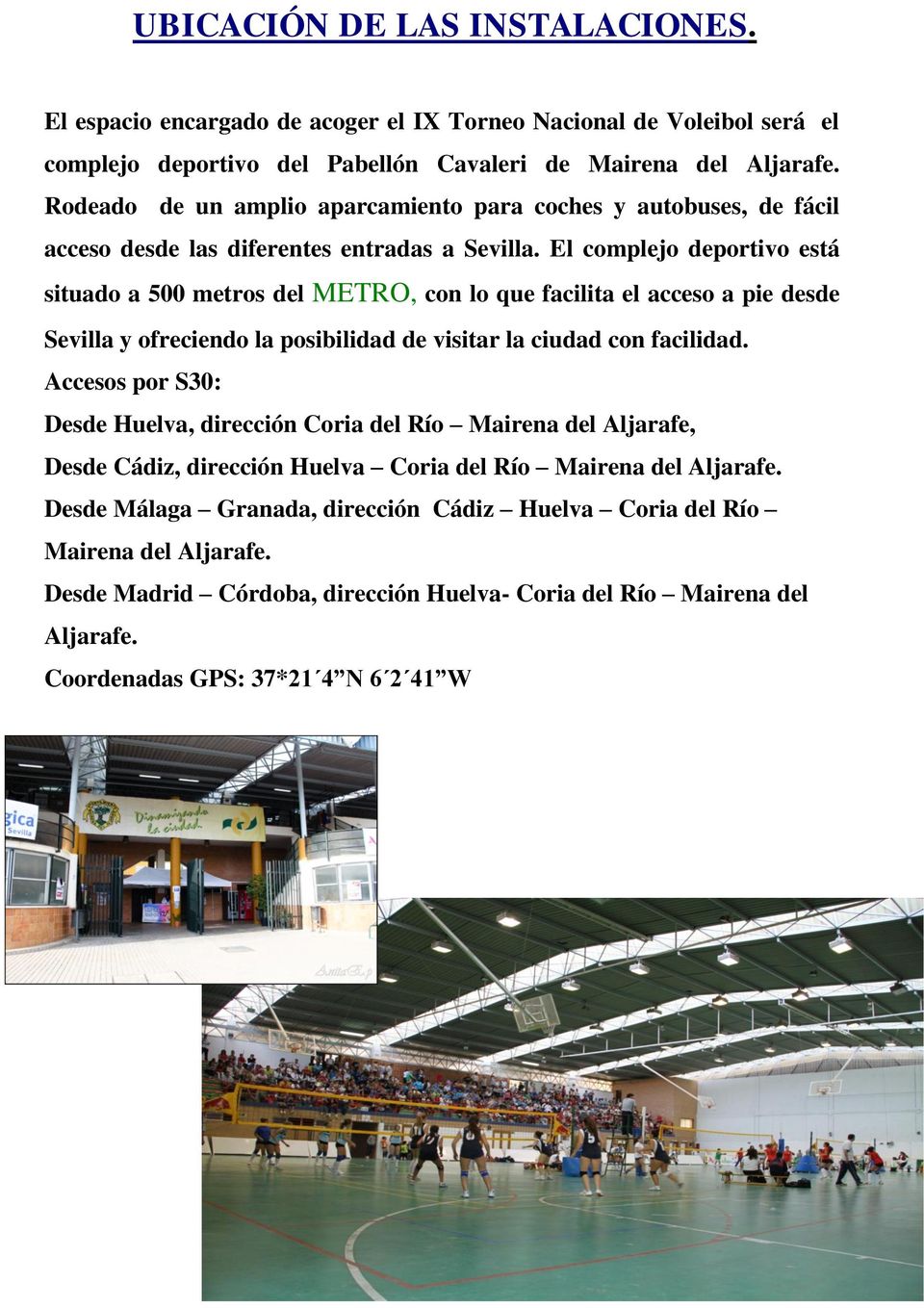 El complejo deportivo está situado a 500 metros del METRO, con lo que facilita el acceso a pie desde Sevilla y ofreciendo la posibilidad de visitar la ciudad con facilidad.