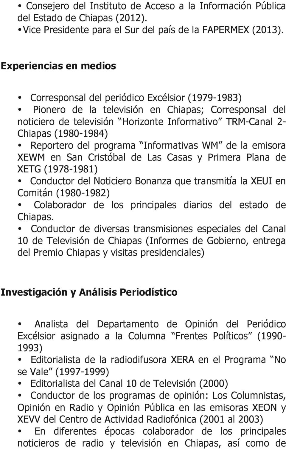 (1980-1984) Reportero del programa Informativas WM de la emisora XEWM en San Cristóbal de Las Casas y Primera Plana de XETG (1978-1981) Conductor del Noticiero Bonanza que transmitía la XEUI en