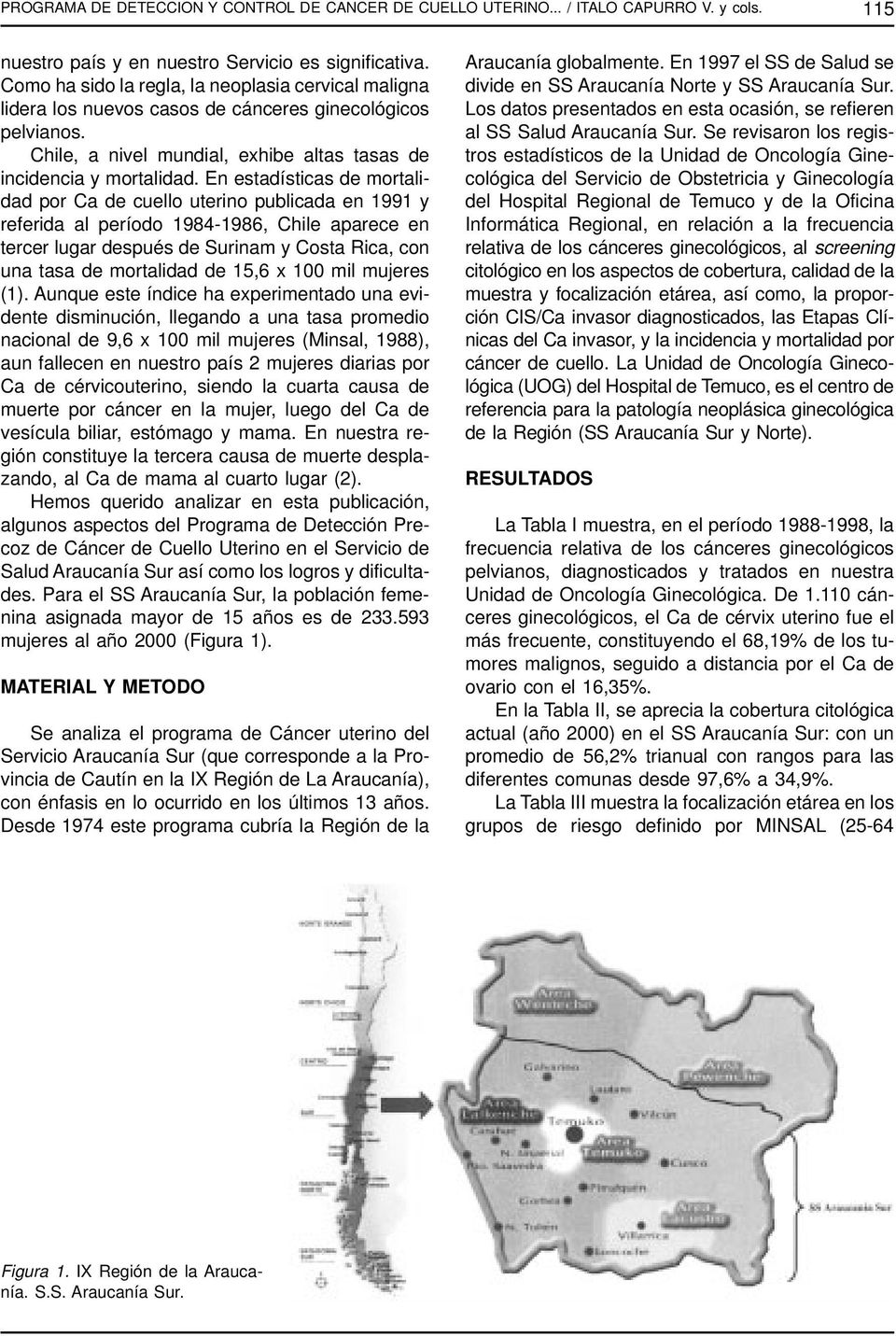 En estadísticas de mortalidad por Ca de cuello uterino publicada en 1991 y referida al período 1984-1986, Chile aparece en tercer lugar después de Surinam y Costa Rica, con una tasa de mortalidad de