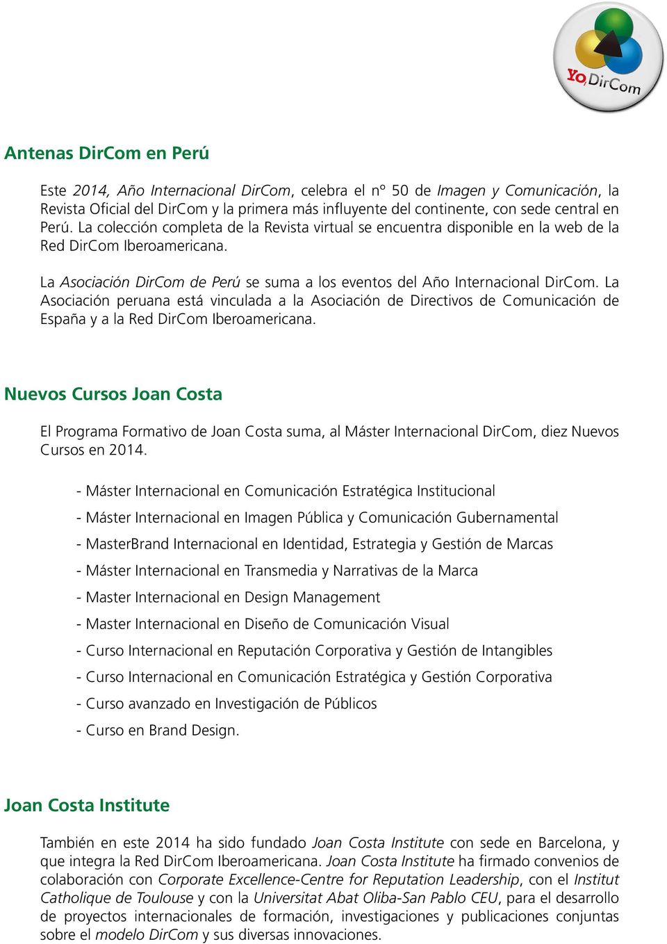 La Asociación peruana está vinculada a la Asociación de Directivos de Comunicación de España y a la Red DirCom Iberoamericana.