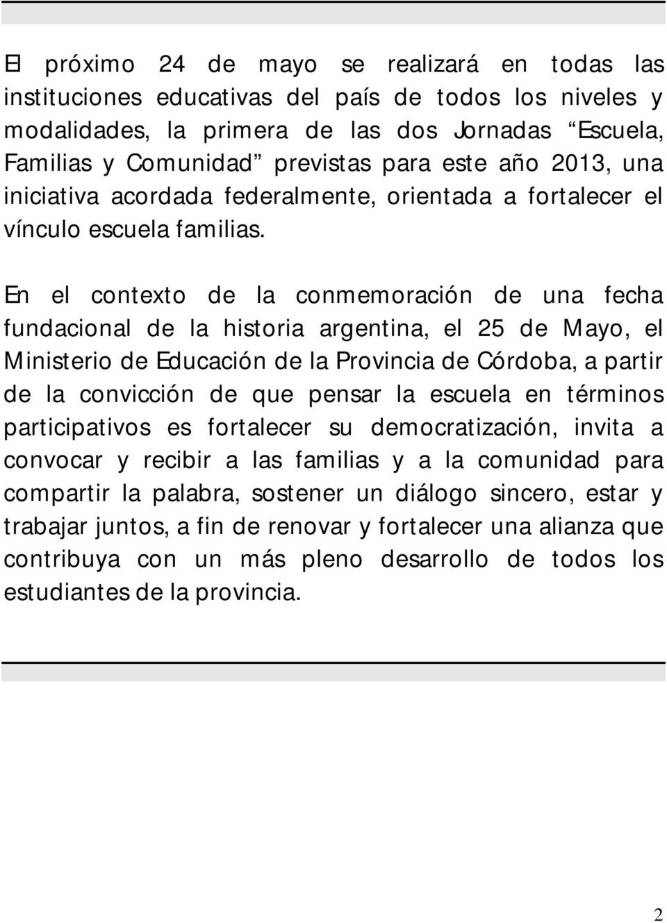 En el contexto de la conmemoración de una fecha fundacional de la historia argentina, el 25 de Mayo, el Ministerio de Educación de la Provincia de Córdoba, a partir de la convicción de que pensar la