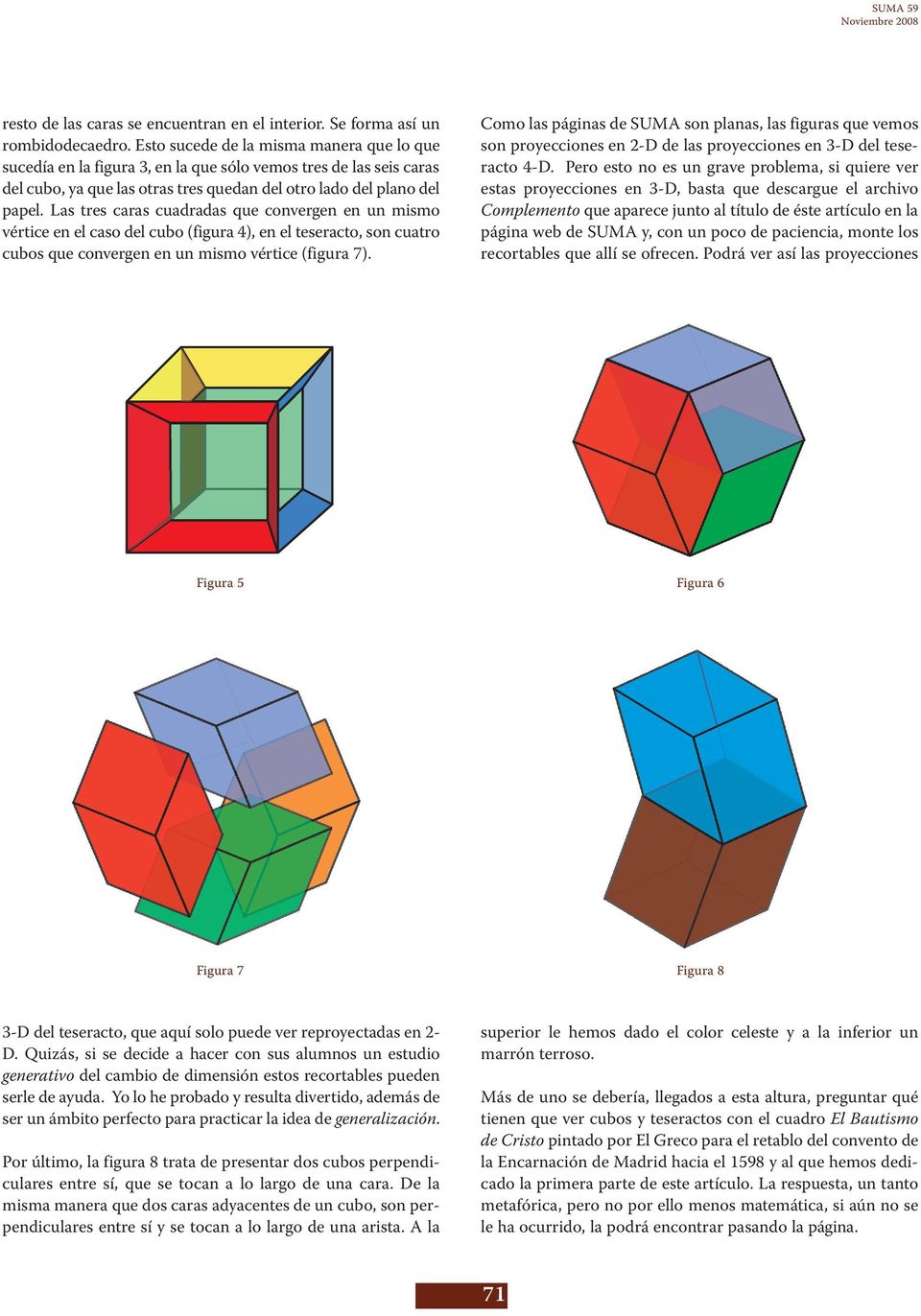 Las tres caras cuadradas que convergen en un mismo vértice en el caso del cubo (figura 4), en el teseracto, son cuatro cubos que convergen en un mismo vértice (figura 7).