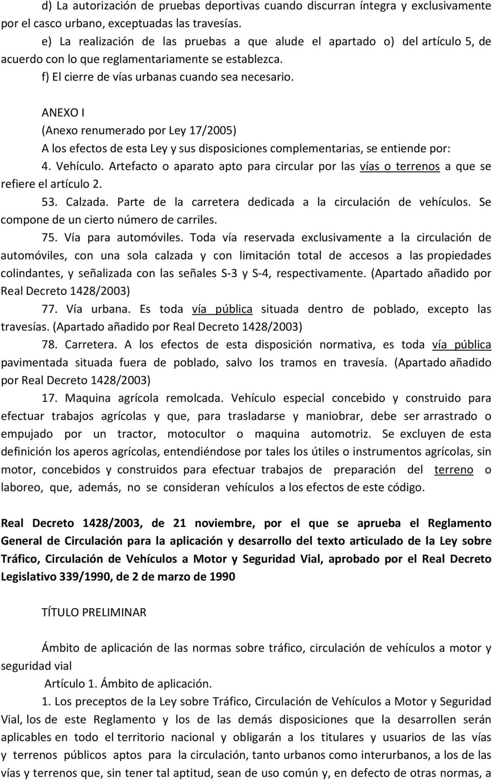 ANEXO I (Anexo renumerado por Ley 17/2005) A los efectos de esta Ley y sus disposiciones complementarias, se entiende por: 4. Vehículo.
