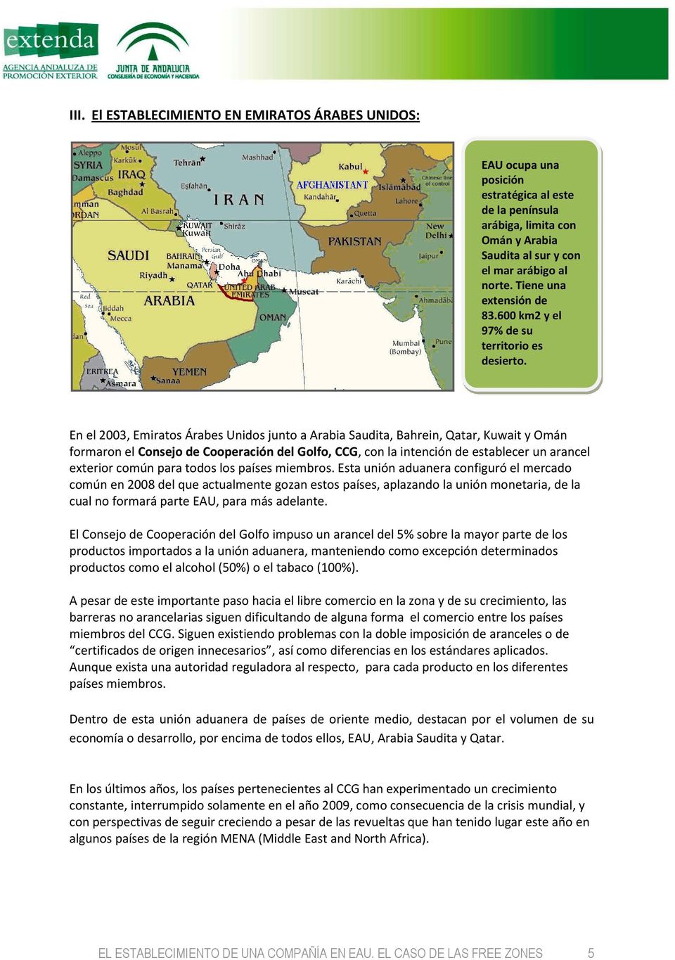 En el 2003, Emiratos Árabes Unidos junto a Arabia Saudita, Bahrein, Qatar, Kuwait y Omán formaron el Consejo de Cooperación del Golfo, CCG, con la intención de establecer un arancel exterior común
