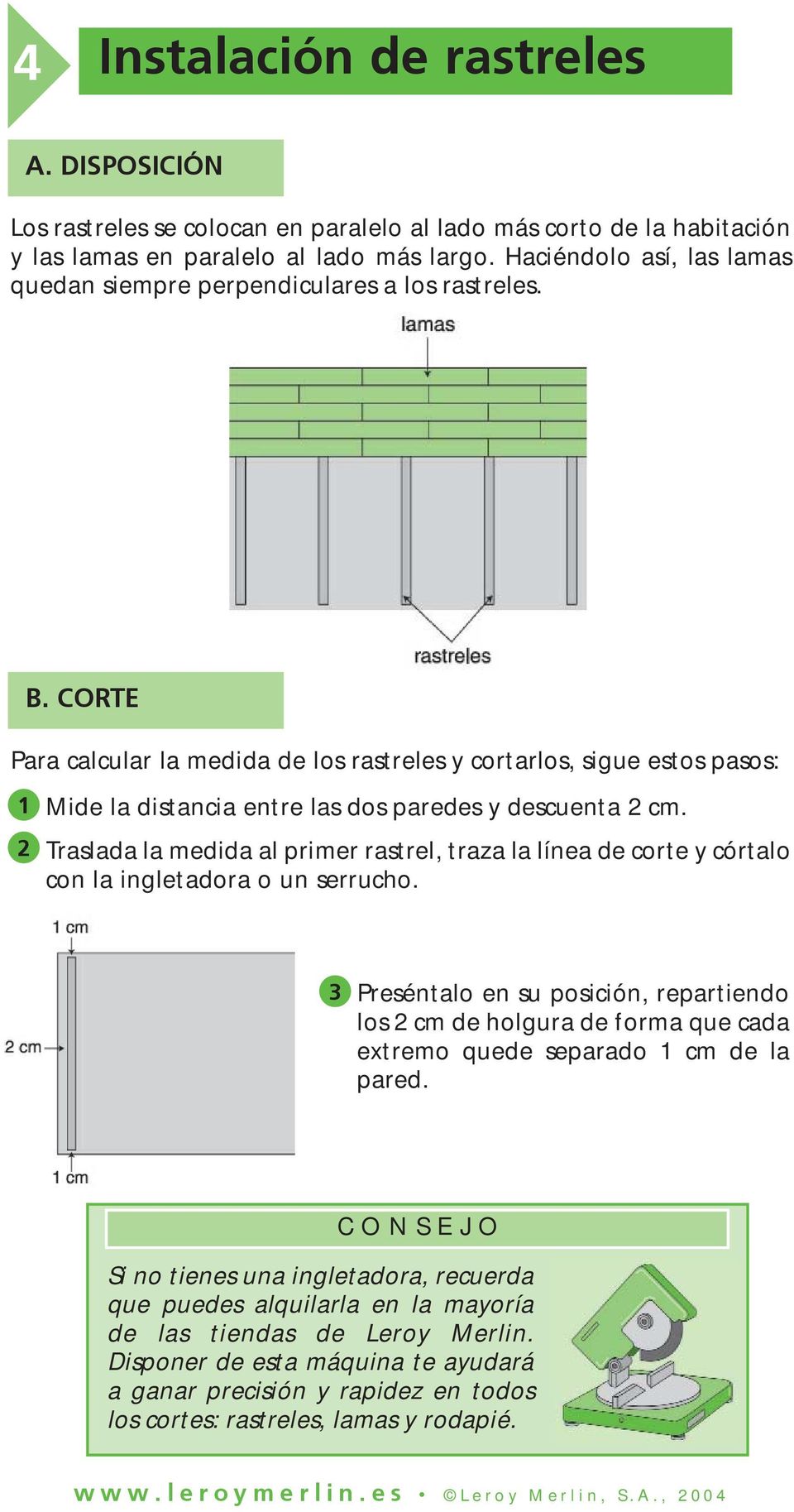 CORTE Para calcular la medida de los rastreles y cortarlos, sigue estos pasos: 1 2 Mide la distancia entre las dos paredes y descuenta 2 cm.