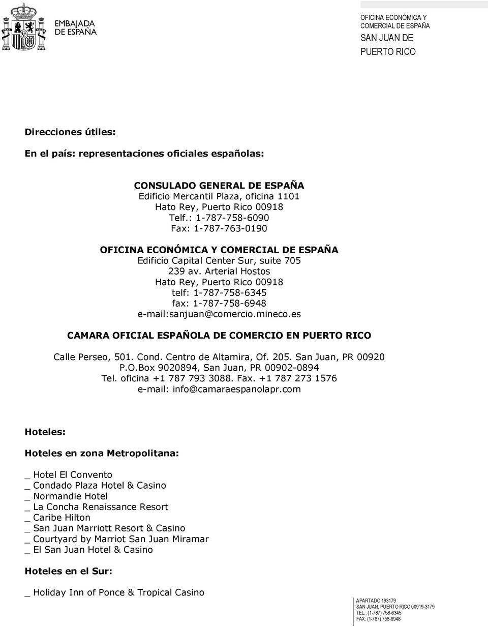 Arterial Hostos Hato Rey, Puerto Rico 00918 telf: 1-787-758-6345 fax: 1-787-758-6948 e-mail:sanjuan@comercio.mineco.es CAMARA OFICIAL ESPAÑOLA DE COMERCIO EN Calle Perseo, 501. Cond.