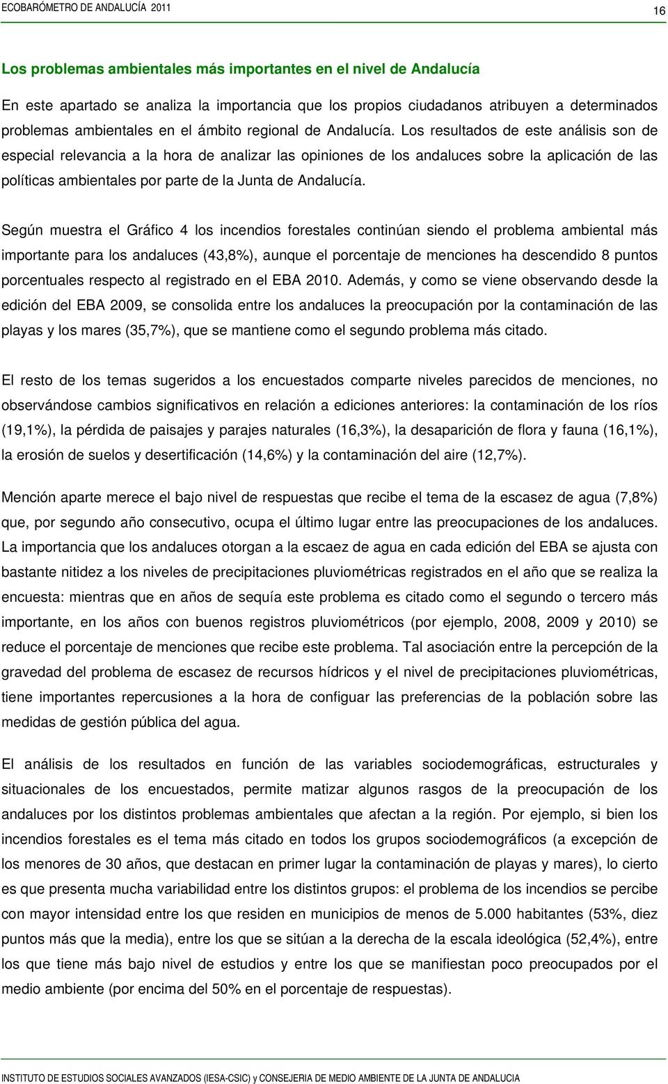 Los resultados de este análisis son de especial relevancia a la hora de analizar las opiniones de los andaluces sobre la aplicación de las políticas ambientales por parte de la Junta de Andalucía.