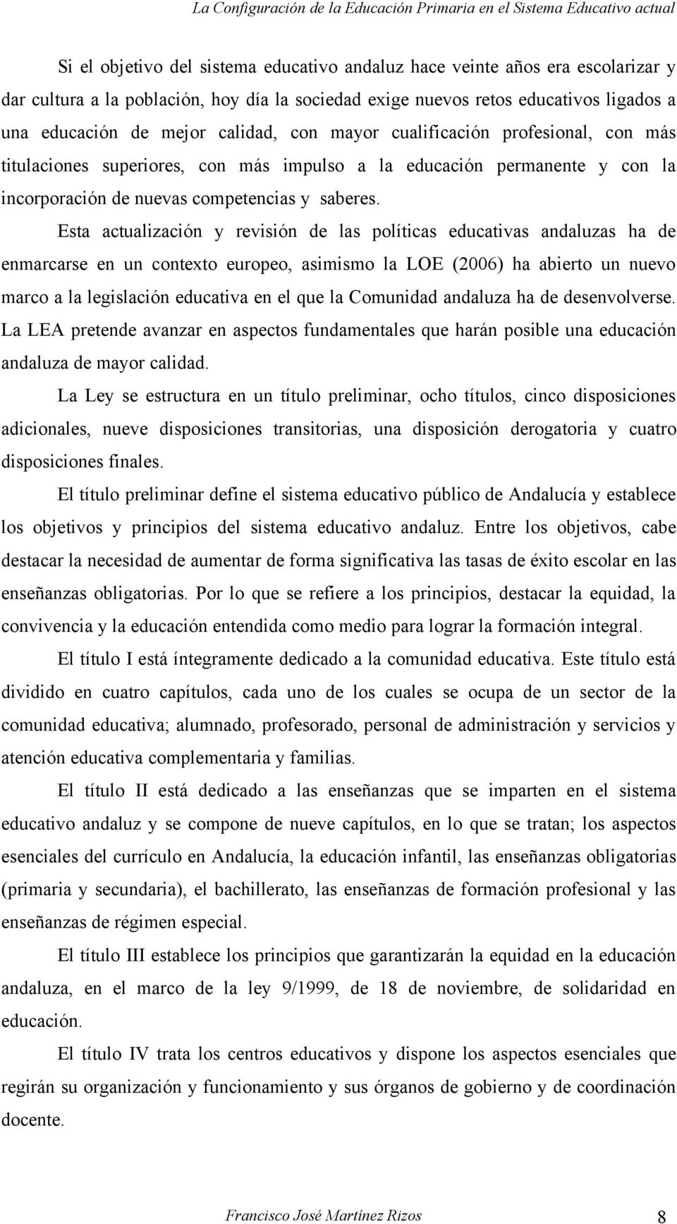 Esta actualización y revisión de las políticas educativas andaluzas ha de enmarcarse en un contexto europeo, asimismo la LOE (2006) ha abierto un nuevo marco a la legislación educativa en el que la
