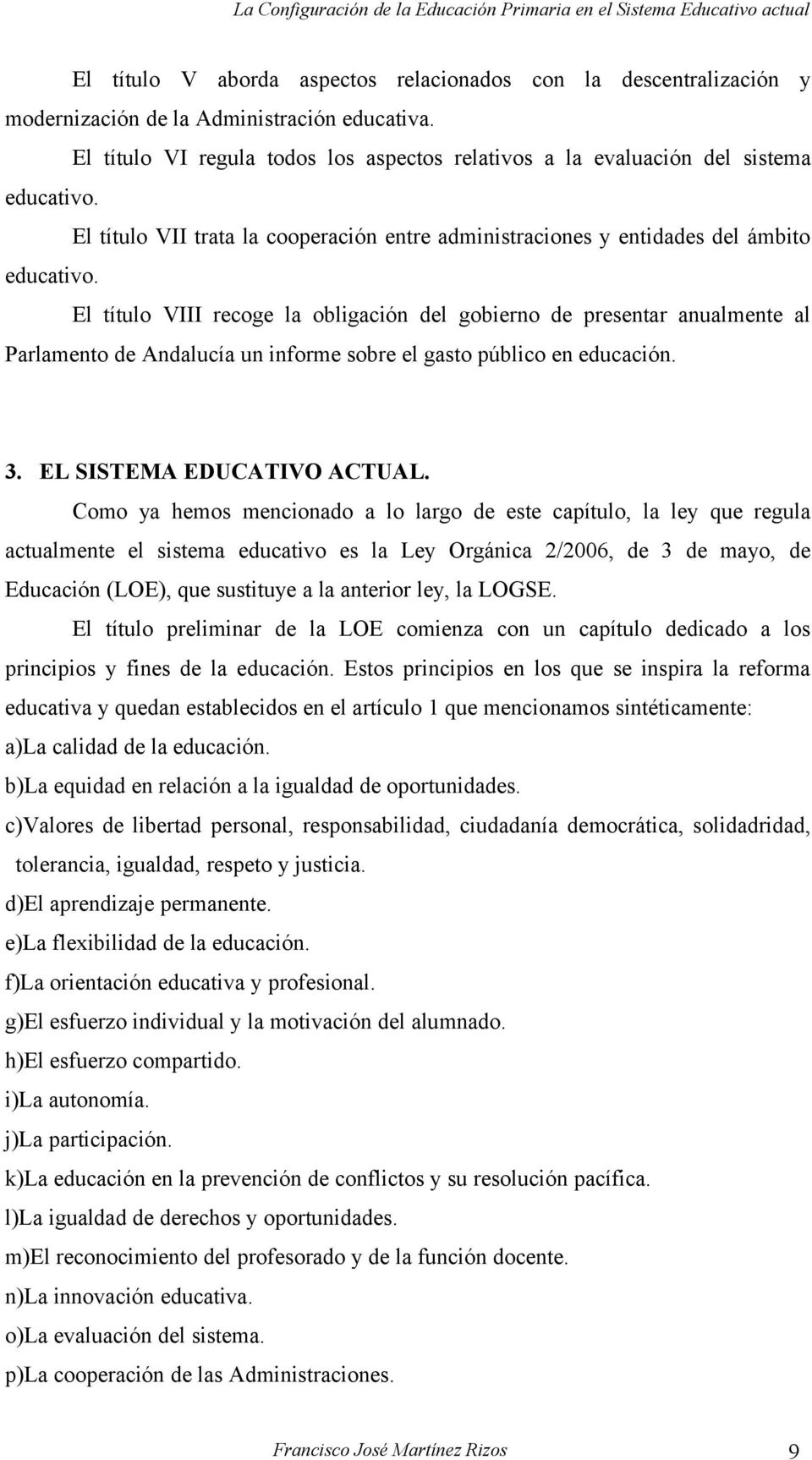 El título VIII recoge la obligación del gobierno de presentar anualmente al Parlamento de Andalucía un informe sobre el gasto público en educación. 3. EL SISTEMA EDUCATIVO ACTUAL.