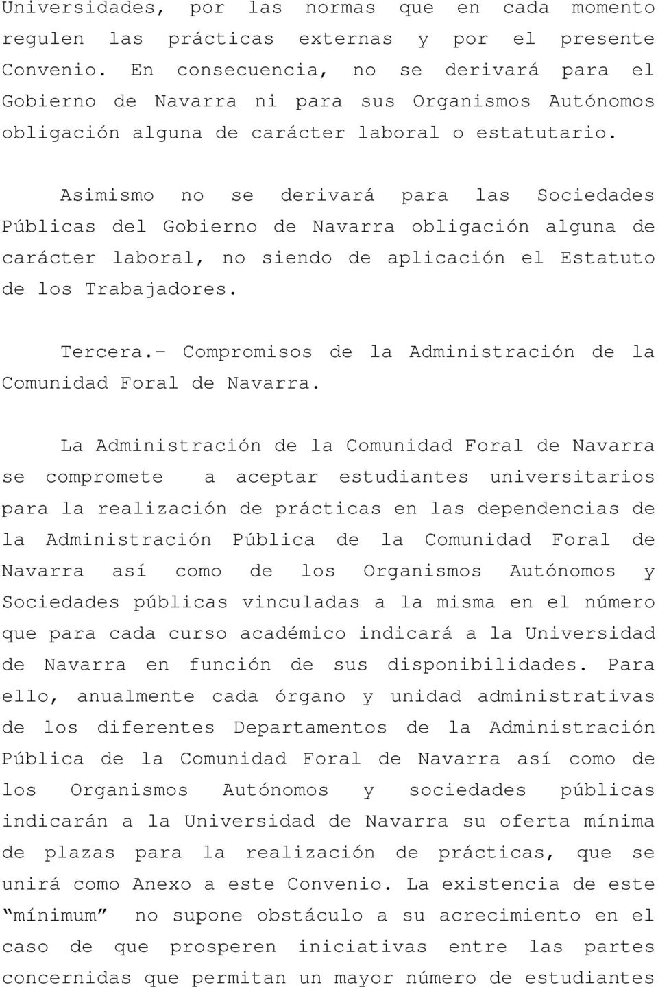 Asimismo no se derivará para las Sociedades Públicas del Gobierno de Navarra obligación alguna de carácter laboral, no siendo de aplicación el Estatuto de los Trabajadores. Tercera.