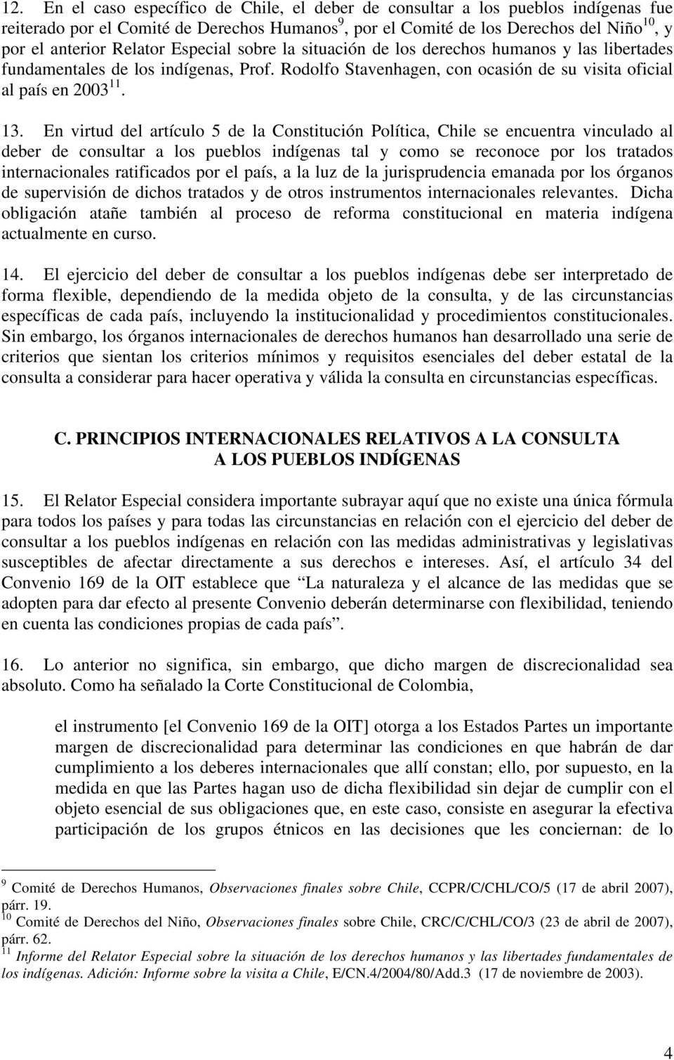 En virtud del artículo 5 de la Constitución Política, Chile se encuentra vinculado al deber de consultar a los pueblos indígenas tal y como se reconoce por los tratados internacionales ratificados