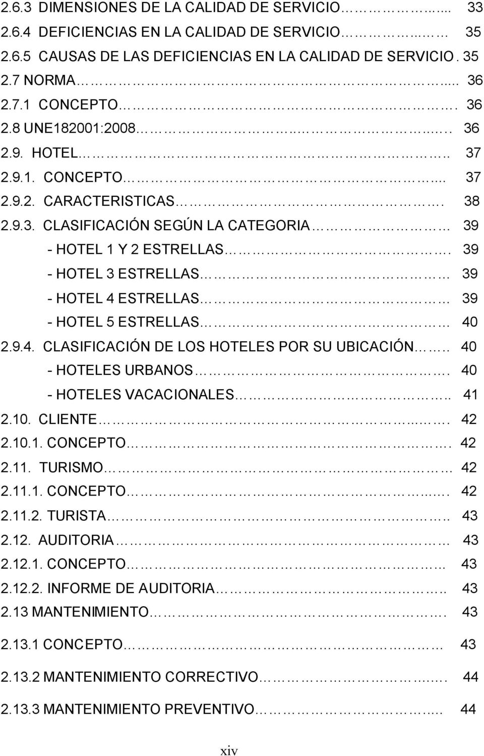39 - HOTEL 3 ESTRELLAS 39 - HOTEL 4 ESTRELLAS 39 - HOTEL 5 ESTRELLAS 40 2.9.4. CLASIFICACIÓN DE LOS HOTELES POR SU UBICACIÓN.. 40 - HOTELES URBANOS. 40 - HOTELES VACACIONALES.. 41 2.10. CLIENTE.... 42 2.
