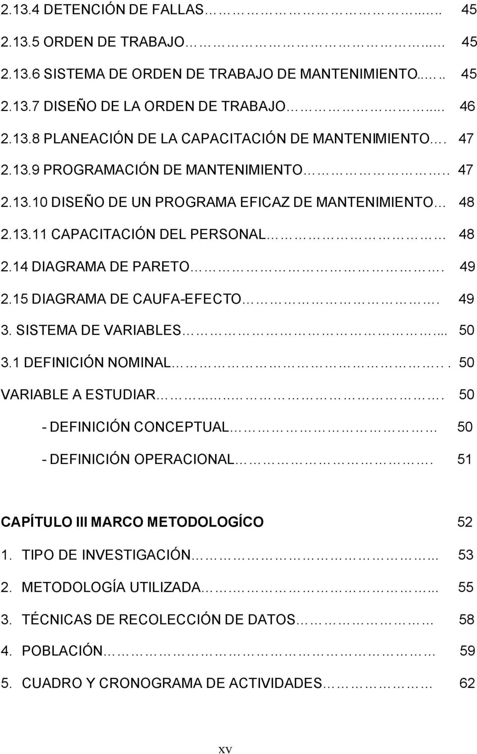 15 DIAGRAMA DE CAUFA-EFECTO. 49 3. SISTEMA DE VARIABLES... 50 3.1 DEFINICIÓN NOMINAL... 50 VARIABLE A ESTUDIAR...... 50 - DEFINICIÓN CONCEPTUAL 50 - DEFINICIÓN OPERACIONAL.