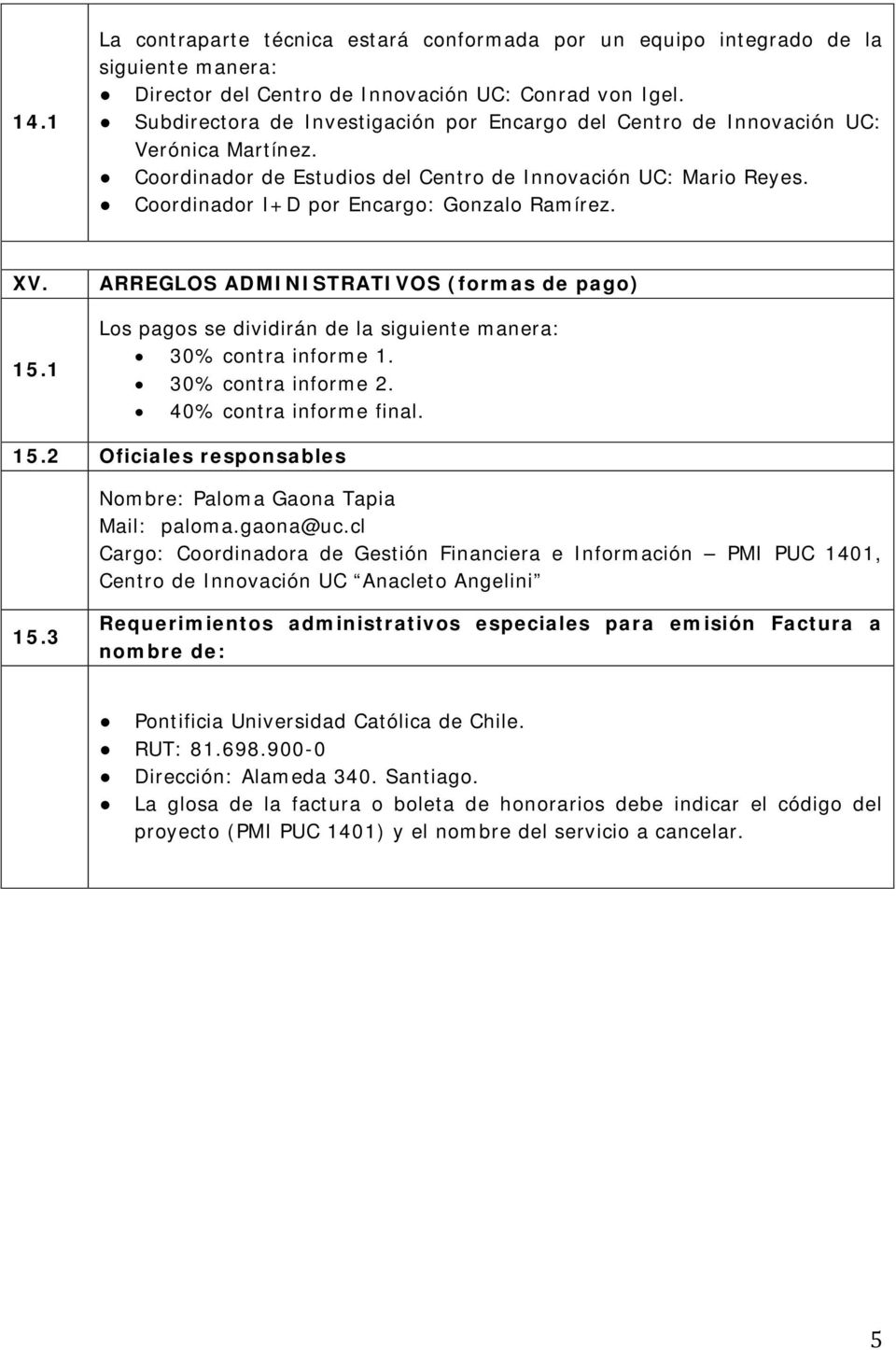 Coordinador I+D por Encargo: Gonzalo Ramírez. XV. 15.1 ARREGLOS ADMINISTRATIVOS (formas de pago) Los pagos se dividirán de la siguiente manera: 30% contra informe 1. 30% contra informe 2.
