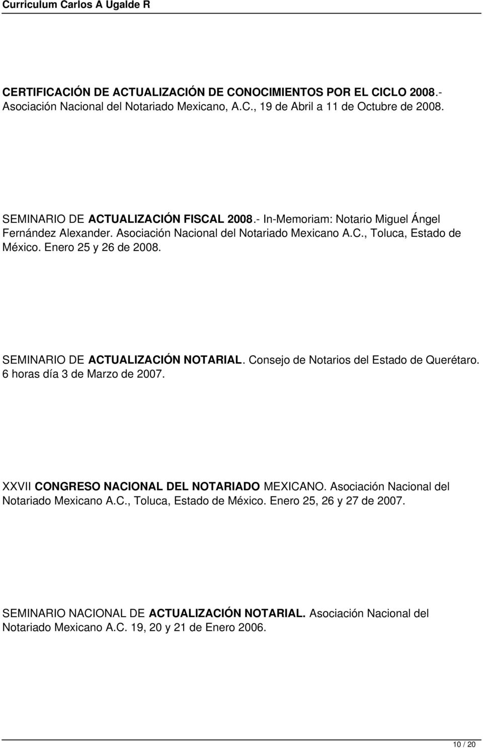 Enero 25 y 26 de 2008. SEMINARIO DE ACTUALIZACIÓN NOTARIAL. Consejo de Notarios del Estado de Querétaro. 6 horas día 3 de Marzo de 2007. XXVII CONGRESO NACIONAL DEL NOTARIADO MEXICANO.