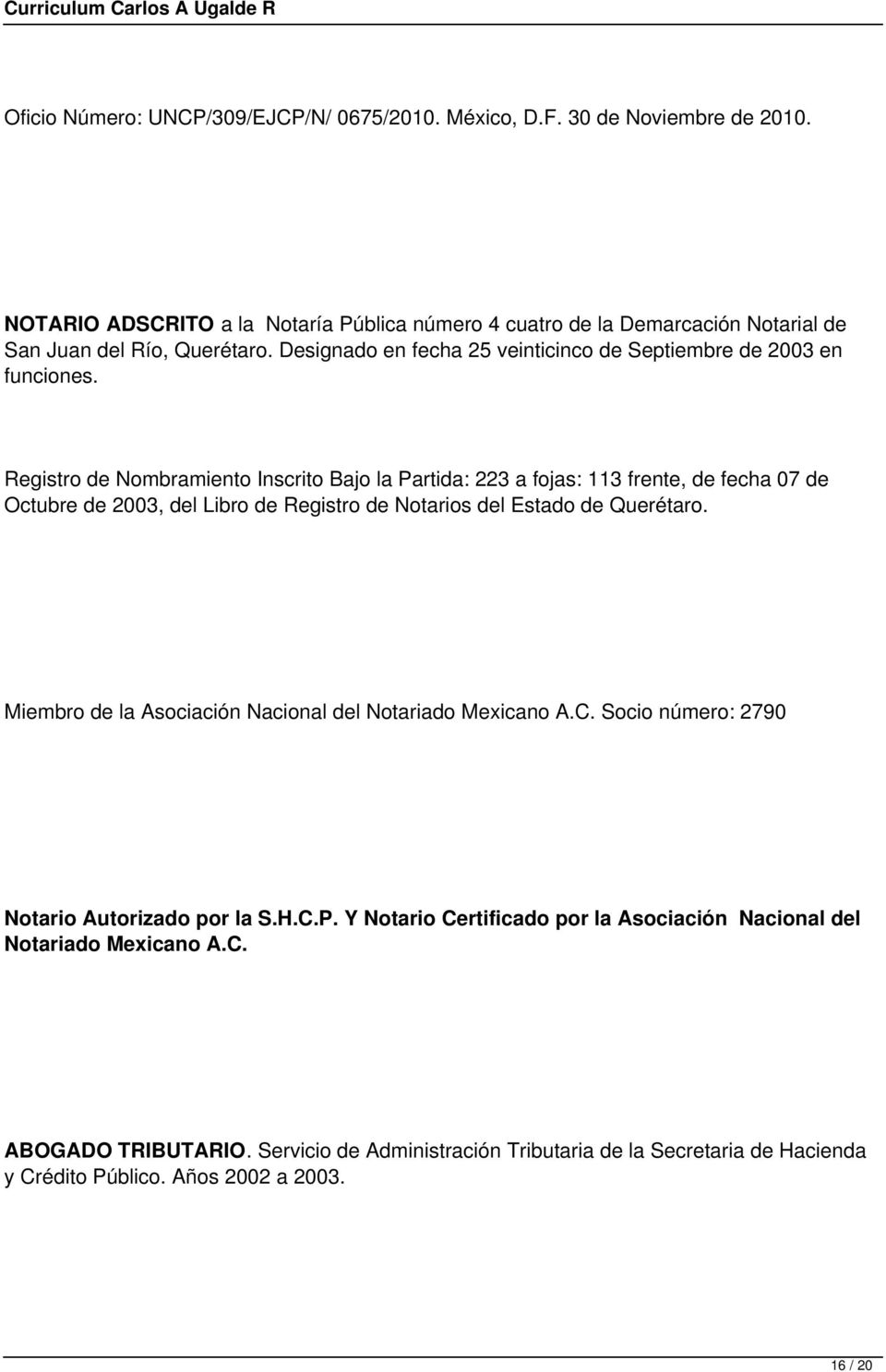 Registro de Nombramiento Inscrito Bajo la Partida: 223 a fojas: 113 frente, de fecha 07 de Octubre de 2003, del Libro de Registro de Notarios del Estado de Querétaro.