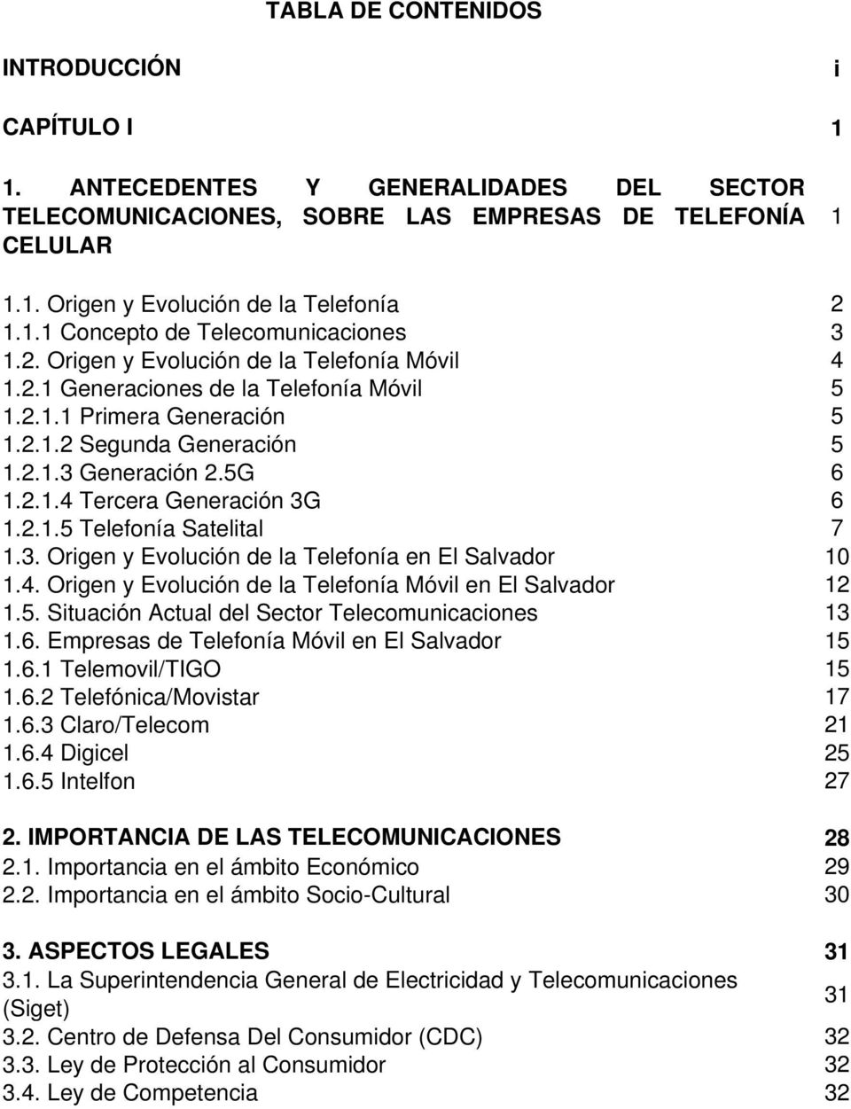 2.1.5 Telefonía Satelital 7 1.3. Origen y Evolución de la Telefonía en El Salvador 10 1.4. Origen y Evolución de la Telefonía Móvil en El Salvador 12 1.5. Situación Actual del Sector Telecomunicaciones 13 1.