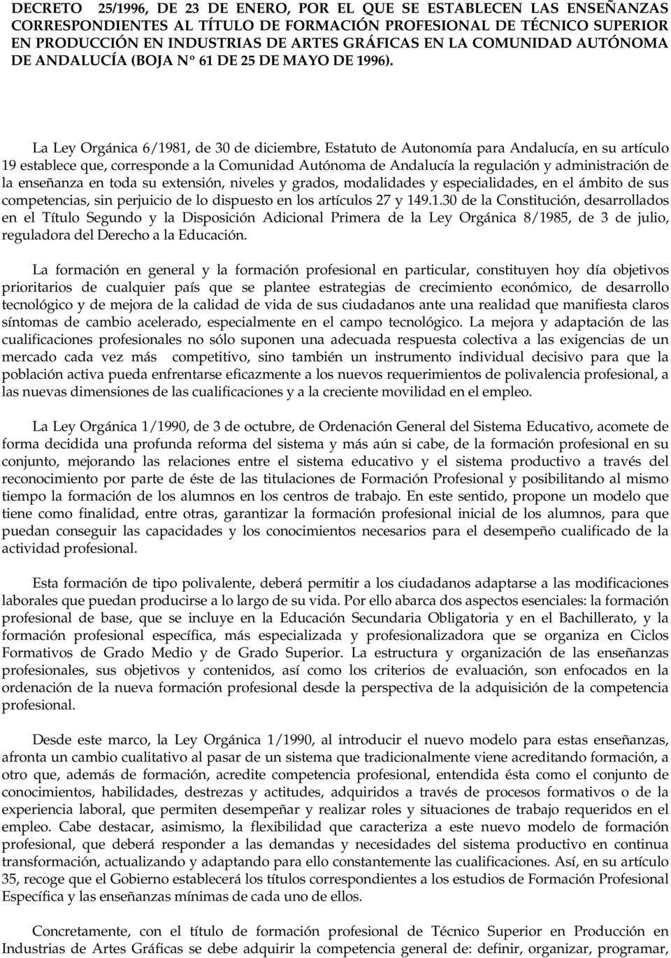 La Ley Orgánica 6/1981, de 30 de diciembre, Estatuto de Autonomía para Andalucía, en su artículo 19 establece que, corresponde a la Comunidad Autónoma de Andalucía la regulación y administración de