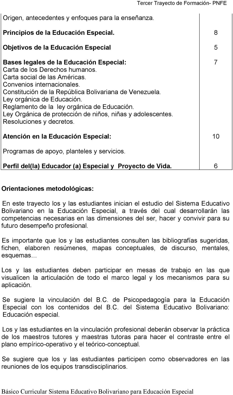 Constitución de la República Bolivariana de Venezuela. Ley orgánica de Educación. Reglamento de la ley orgánica de Educación. Ley Orgánica de protección de niños, niñas y adolescentes.