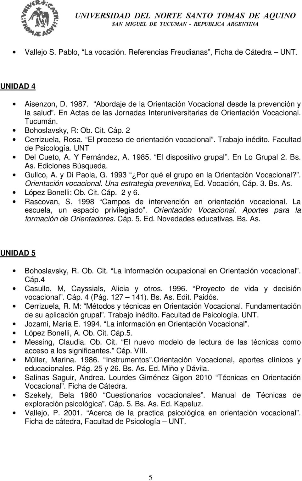 Facultad de Psicología. UNT Del Cueto, A. Y Fernández, A. 1985. El dispositivo grupal. En Lo Grupal 2. Bs. As. Ediciones Búsqueda. Gullco, A. y Di Paola, G.