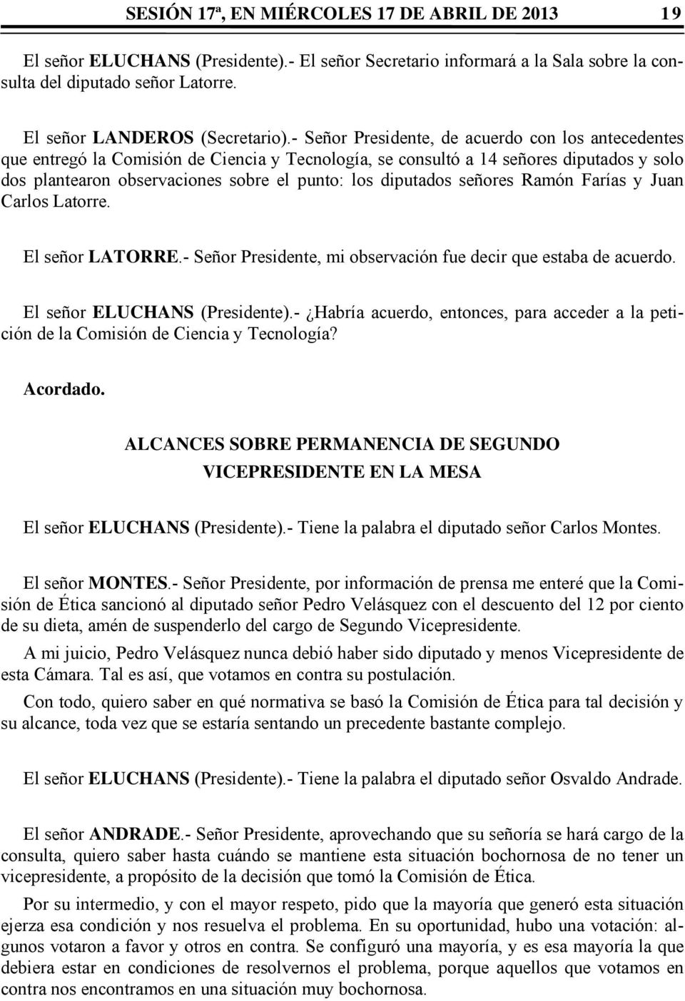 diputados señores Ramón Farías y Juan Carlos Latorre. El señor LATORRE.- Señor Presidente, mi observación fue decir que estaba de acuerdo. El señor ELUCHANS (Presidente).