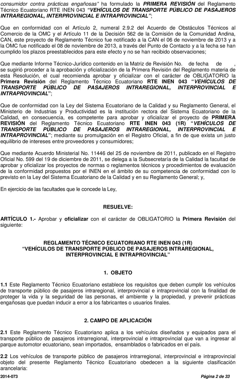 2 del Acuerdo de Obstáculos Técnicos al Comercio de la OMC y el Artículo 11 de la Decisión 562 de la Comisión de la Comunidad Andina, CAN, este proyecto de Reglamento Técnico fue notificado a la CAN